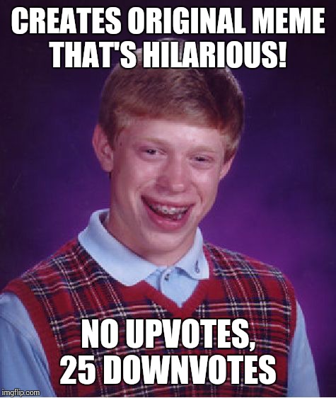 Bad Luck Brian Meme | CREATES ORIGINAL MEME THAT'S HILARIOUS! NO UPVOTES, 25 DOWNVOTES | image tagged in memes,bad luck brian | made w/ Imgflip meme maker