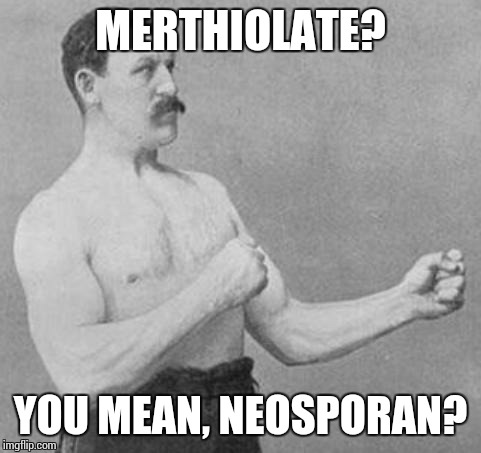 Overly Manly Man | MERTHIOLATE? YOU MEAN, NEOSPORAN? | image tagged in overly manly man | made w/ Imgflip meme maker
