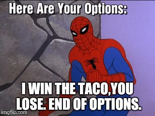 I WIN THE TACO,YOU LOSE. END OF OPTIONS. | image tagged in spiderman | made w/ Imgflip meme maker