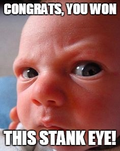 Stank Eye baby | CONGRATS, YOU WON THIS STANK EYE! | image tagged in stank eye baby,funny | made w/ Imgflip meme maker
