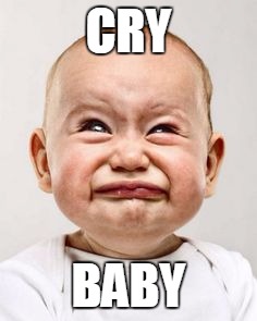 Cry Baby | CRY BABY | image tagged in funny | made w/ Imgflip meme maker