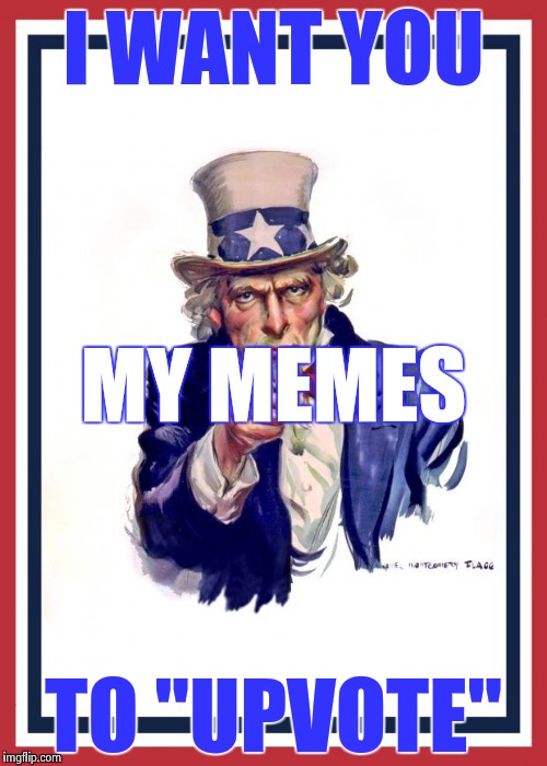 Uncle Same Wants You | I WANT YOU TO "UPVOTE" MY MEMES | image tagged in uncle same wants you | made w/ Imgflip meme maker