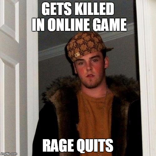 Scumbag Steve Meme | GETS KILLED IN ONLINE GAME RAGE QUITS | image tagged in memes,scumbag steve | made w/ Imgflip meme maker