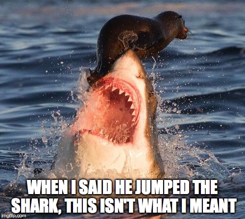 Travelonshark Meme | WHEN I SAID HE JUMPED THE SHARK, THIS ISN'T WHAT I MEANT | image tagged in memes,travelonshark | made w/ Imgflip meme maker