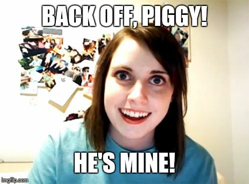 Overly Attached Girlfriend Meme | BACK OFF, PIGGY! HE'S MINE! | image tagged in memes,overly attached girlfriend | made w/ Imgflip meme maker