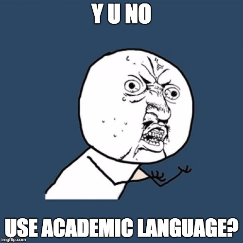Y U No Meme | Y U NO USE ACADEMIC LANGUAGE? | image tagged in memes,y u no | made w/ Imgflip meme maker