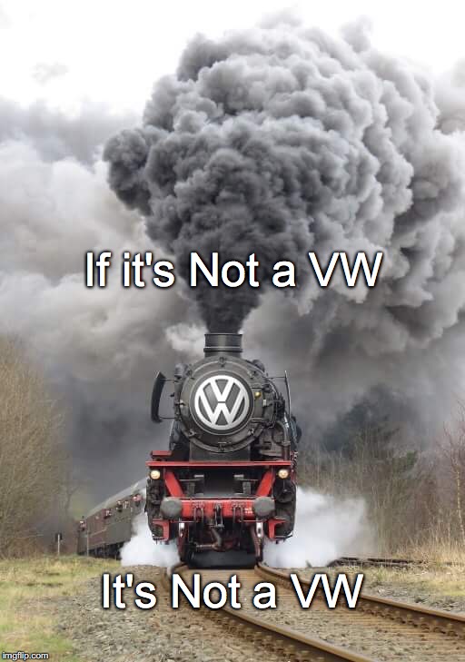 Volkswagen Diesel | If it's Not a VW It's Not a VW | image tagged in volkswagen diesel | made w/ Imgflip meme maker