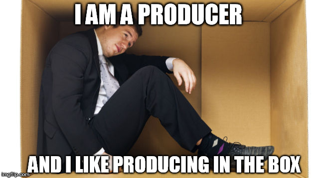 I AM A PRODUCER AND I LIKE PRODUCING IN THE BOX | image tagged in producer,box,music | made w/ Imgflip meme maker