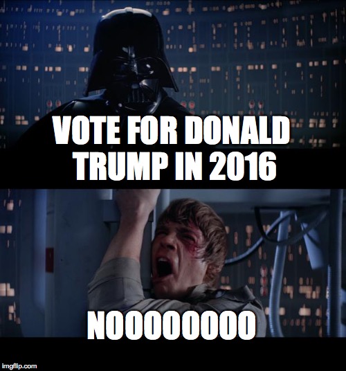 Star Wars No Meme | VOTE FOR DONALD TRUMP IN 2016 NOOOOOOOO | image tagged in memes,star wars no | made w/ Imgflip meme maker