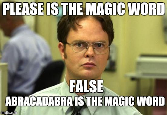 Dwight Schrute | PLEASE IS THE MAGIC WORD FALSE ABRACADABRA IS THE MAGIC WORD | image tagged in memes,dwight schrute | made w/ Imgflip meme maker