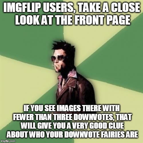 Helpful Tyler Durden just noticing almost every image under the "Latest" tab immediately receives two downvotes. | IMGFLIP USERS, TAKE A CLOSE LOOK AT THE FRONT PAGE IF YOU SEE IMAGES THERE WITH FEWER THAN THREE DOWNVOTES, THAT WILL GIVE YOU A VERY GOOD C | image tagged in memes,helpful tyler durden | made w/ Imgflip meme maker