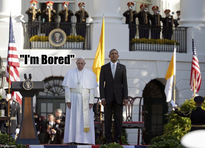 The Audacity Of Pope | "I'm Bored" | image tagged in pope francis,barack obama | made w/ Imgflip meme maker
