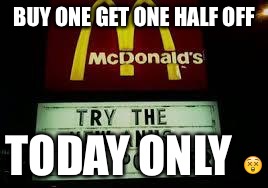 McDonald's Anus Pounder | BUY ONE GET ONE HALF OFF TODAY ONLY  | image tagged in mcdonald's anus pounder | made w/ Imgflip meme maker