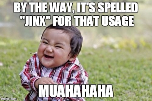 Evil Toddler Meme | BY THE WAY, IT'S SPELLED "JINX" FOR THAT USAGE MUAHAHAHA | image tagged in memes,evil toddler | made w/ Imgflip meme maker