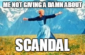 Look At All These Meme | ME NOT GIVING A DAMN ABOUT SCANDAL | image tagged in memes,look at all these | made w/ Imgflip meme maker