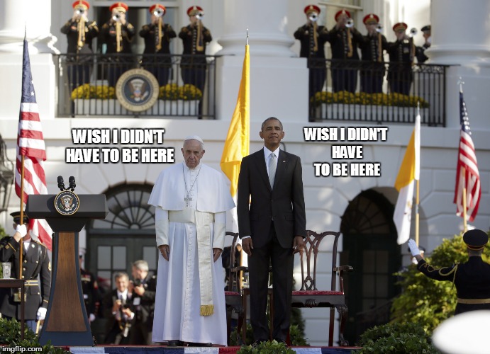 what they were thinking... | WISH I DIDN'T HAVE TO BE HERE WISH I DIDN'T HAVE TO BE HERE | image tagged in obama,pope francis | made w/ Imgflip meme maker