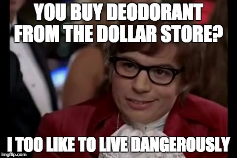 I Too Like To Live Dangerously Meme | YOU BUY DEODORANT FROM THE DOLLAR STORE? I TOO LIKE TO LIVE DANGEROUSLY | image tagged in memes,i too like to live dangerously | made w/ Imgflip meme maker