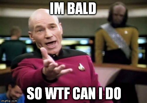 Picard Wtf | IM BALD SO WTF CAN I DO | image tagged in memes,picard wtf | made w/ Imgflip meme maker