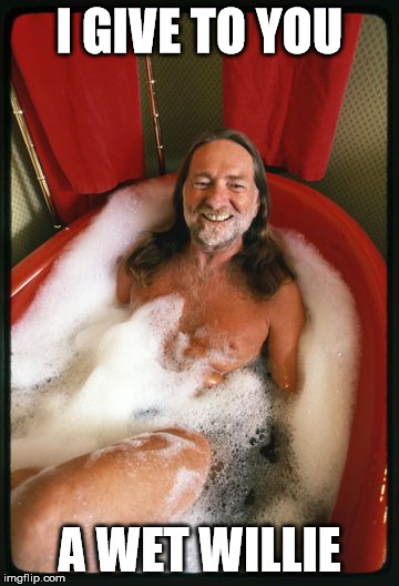 Wet Willie | I GIVE TO YOU A WET WILLIE | image tagged in wet willie,willie nelson,funny,memes,funny memes,wet | made w/ Imgflip meme maker
