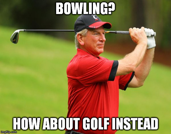 BOWLING? HOW ABOUT GOLF INSTEAD | made w/ Imgflip meme maker
