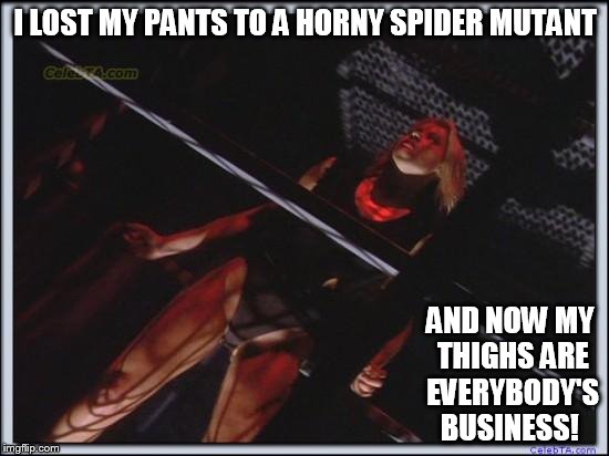 Jessica Collins | I LOST MY PANTS TO A HORNY SPIDER MUTANT AND NOW MY THIGHS ARE EVERYBODY'S BUSINESS! | image tagged in jessica collins | made w/ Imgflip meme maker