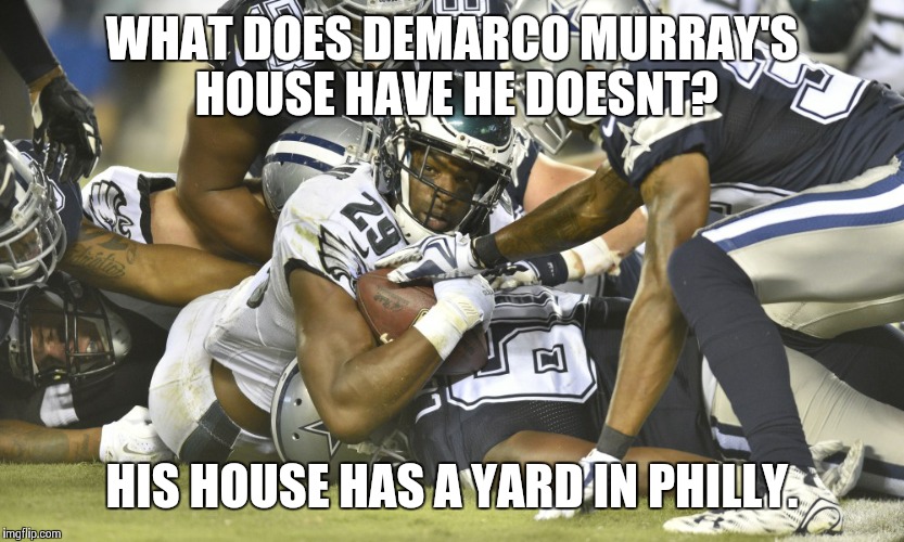 Demarco Murray | WHAT DOES DEMARCO MURRAY'S HOUSE HAVE HE DOESNT? HIS HOUSE HAS A YARD IN PHILLY. | image tagged in demarco murray | made w/ Imgflip meme maker