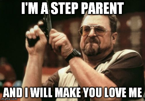 Am I The Only One Around Here Meme | I'M A STEP PARENT AND I WILL MAKE YOU LOVE ME | image tagged in memes,am i the only one around here | made w/ Imgflip meme maker