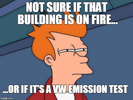 VW | NOT SURE IF THAT BUILDING IS ON FIRE... ...OR IF IT'S A VW EMISSION TEST | image tagged in memes,futurama fry | made w/ Imgflip meme maker