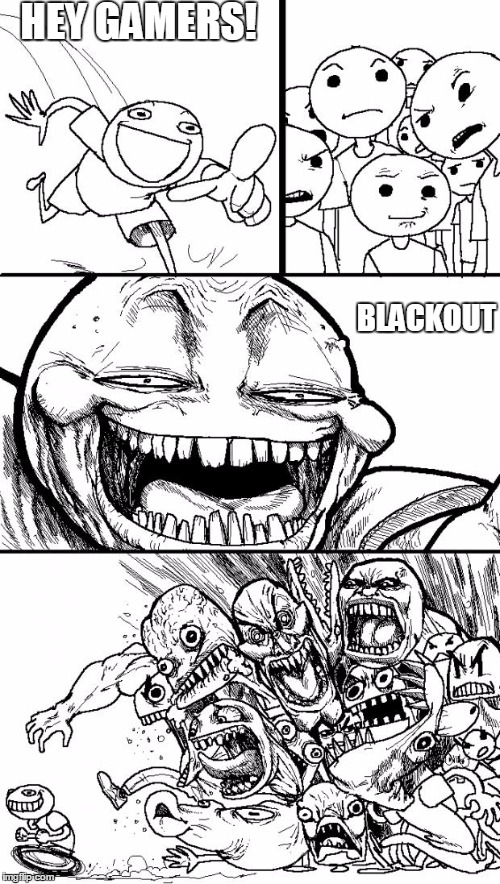 Hey Internet | HEY GAMERS! BLACKOUT | image tagged in memes,hey internet | made w/ Imgflip meme maker