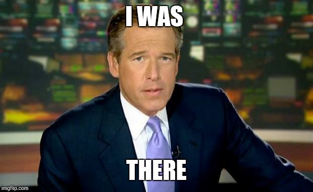 Brian Williams Was There | I WAS THERE | image tagged in memes,brian williams was there | made w/ Imgflip meme maker