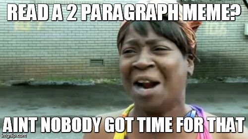 Ain't Nobody Got Time For That Meme | READ A 2 PARAGRAPH MEME? AINT NOBODY GOT TIME FOR THAT | image tagged in memes,aint nobody got time for that | made w/ Imgflip meme maker