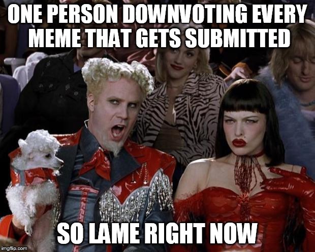Mugatu So Hot Right Now Meme | ONE PERSON DOWNVOTING EVERY MEME THAT GETS SUBMITTED SO LAME RIGHT NOW | image tagged in memes,mugatu so hot right now | made w/ Imgflip meme maker