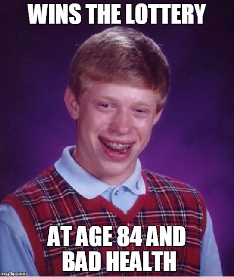 Bad Luck Brian Meme | WINS THE LOTTERY AT AGE 84 AND BAD HEALTH | image tagged in memes,bad luck brian | made w/ Imgflip meme maker