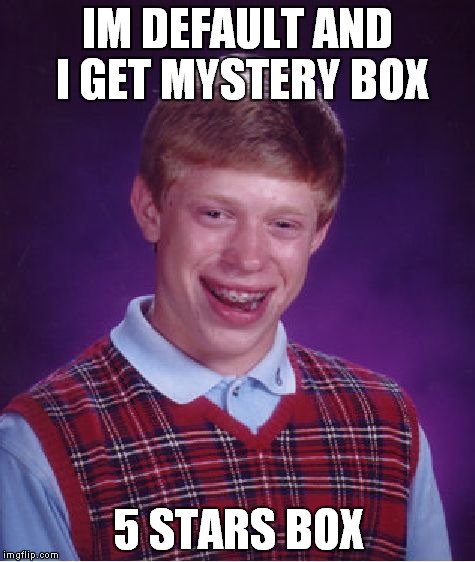 Bad Luck Brian Meme | IM DEFAULT AND I GET
MYSTERY BOX 5 STARS BOX | image tagged in memes,bad luck brian | made w/ Imgflip meme maker