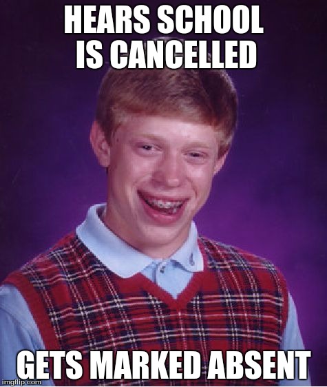 Bad Luck Brian Meme | HEARS SCHOOL IS CANCELLED GETS MARKED ABSENT | image tagged in memes,bad luck brian | made w/ Imgflip meme maker