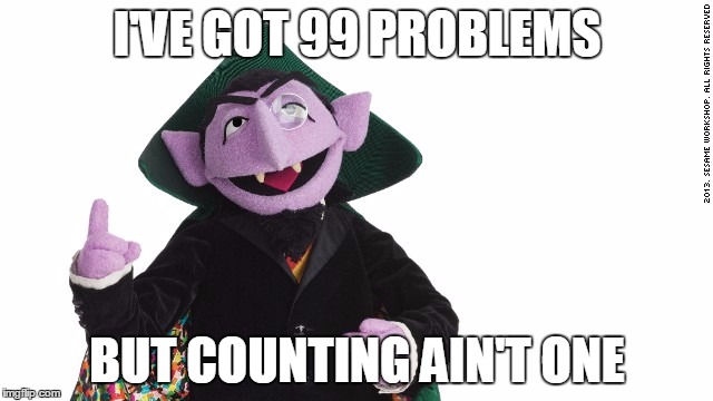 99 problems. | I'VE GOT 99 PROBLEMS BUT COUNTING AIN'T ONE | image tagged in the count,99 problems | made w/ Imgflip meme maker