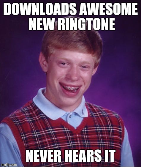 Bad Luck Brian Meme | DOWNLOADS AWESOME NEW RINGTONE NEVER HEARS IT | image tagged in memes,bad luck brian | made w/ Imgflip meme maker