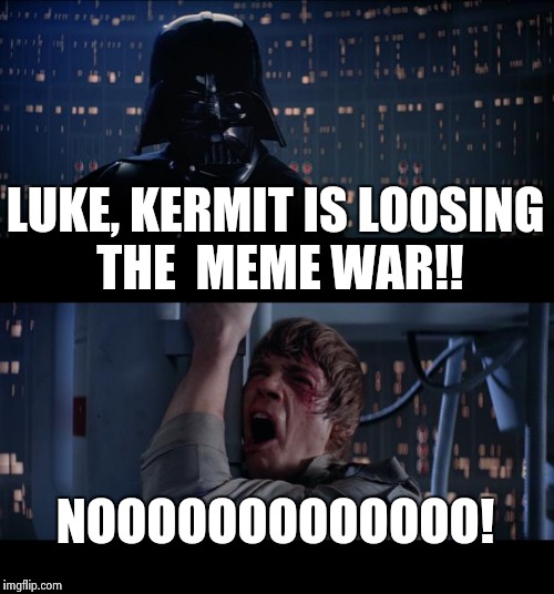 Star Wars No | LUKE, KERMIT IS LOOSING THE  MEME WAR!! NOOOOOOOOOOOOO! | image tagged in memes,star wars no | made w/ Imgflip meme maker
