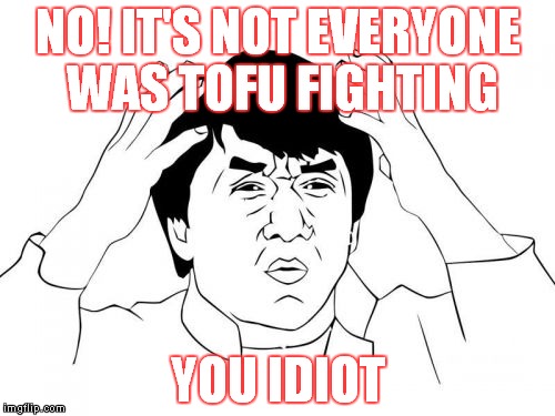 When you get the words to the song wrong | NO! IT'S NOT EVERYONE WAS TOFU FIGHTING YOU IDIOT | image tagged in memes,jackie chan wtf,songs,singing | made w/ Imgflip meme maker
