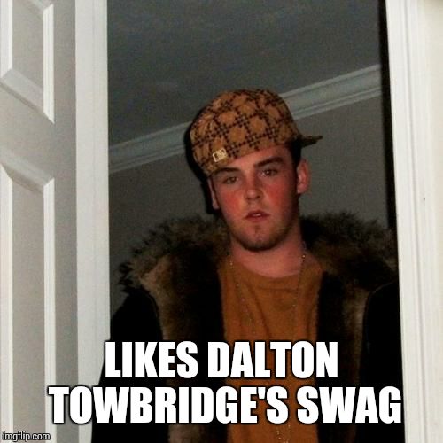 Scumbag Steve Meme | LIKES DALTON TOWBRIDGE'S SWAG | image tagged in memes,scumbag steve | made w/ Imgflip meme maker