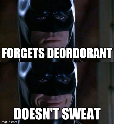 Batman Smiles | FORGETS DEORDORANT DOESN'T SWEAT | image tagged in memes,batman smiles | made w/ Imgflip meme maker