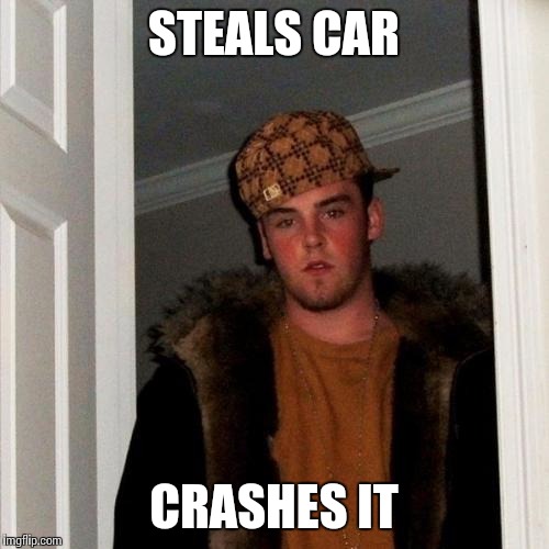 Scumbag Steve | STEALS CAR CRASHES IT | image tagged in memes,scumbag steve | made w/ Imgflip meme maker