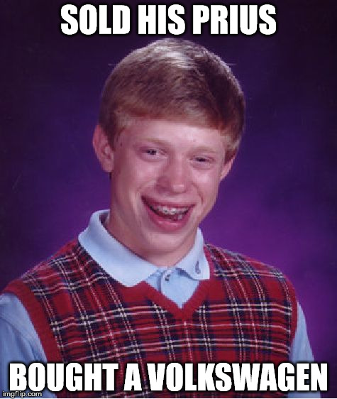 Bad Luck Brian Meme | SOLD HIS PRIUS BOUGHT A VOLKSWAGEN | image tagged in memes,bad luck brian | made w/ Imgflip meme maker