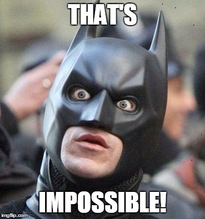 Shocked Batman | THAT'S IMPOSSIBLE! | image tagged in shocked batman | made w/ Imgflip meme maker