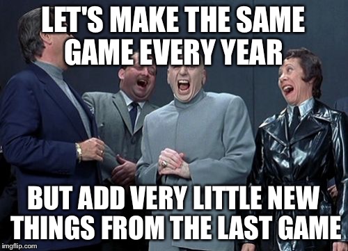 at actvison  hq  | LET'S MAKE THE SAME GAME EVERY YEAR BUT ADD VERY LITTLE NEW THINGS FROM THE LAST GAME | image tagged in memes,laughing villains | made w/ Imgflip meme maker