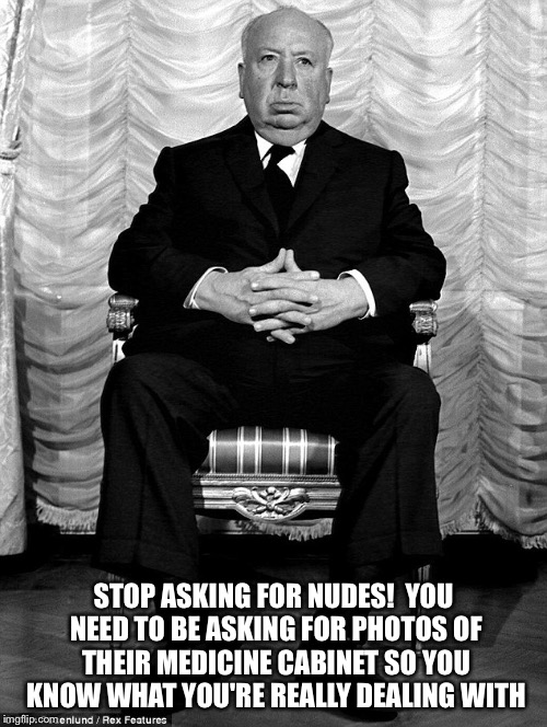 STOP ASKING FOR NUDES! YOU NEED TO BE ASKING FOR PHOTOS OF THEIR MEDICINE CABINET SO YOU KNOW WHAT YOU'RE REALLY DEALING WITH | image tagged in psycho,psychology,crazy lady,memes,funny | made w/ Imgflip meme maker