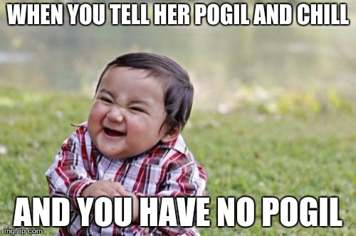 Evil Toddler | WHEN YOU TELL HER POGIL AND CHILL AND YOU HAVE NO POGIL | image tagged in memes,evil toddler | made w/ Imgflip meme maker