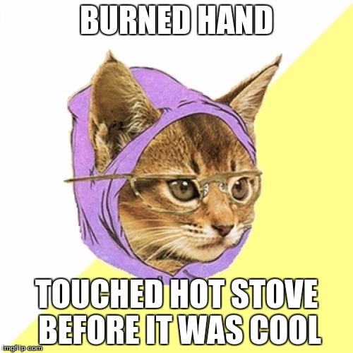 Hipster Kitty | BURNED HAND TOUCHED HOT STOVE BEFORE IT WAS COOL | image tagged in memes,hipster kitty | made w/ Imgflip meme maker