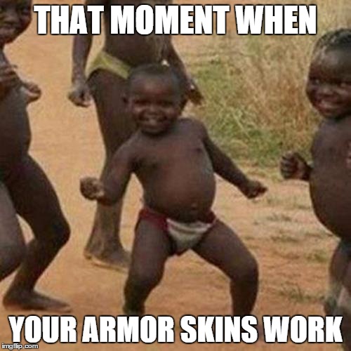 Third World Success Kid Meme | THAT MOMENT WHEN YOUR ARMOR SKINS WORK | image tagged in memes,third world success kid | made w/ Imgflip meme maker