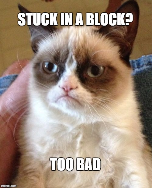 Grumpy Cat Meme | STUCK IN A BLOCK? TOO BAD | image tagged in memes,grumpy cat | made w/ Imgflip meme maker